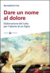 Dare un nome al dolore. Elaborazione del lutto per l'aborto di un figlio