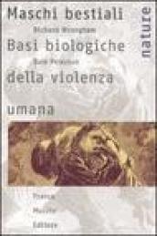 Maschi bestiali. Basi biologiche della violenza umana