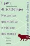 I gatti di Schrodinger. Meccanica quantistica e visione del mondo