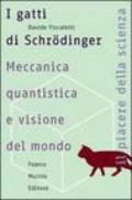 I gatti di Schrodinger. Meccanica quantistica e visione del mondo