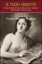 Il tizzo ardente. Cento liriche d'amore di poetesse italiane dal Cinque al Novecento