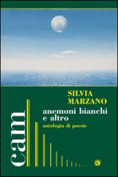 Anemoni bianchi e altro. Antologia di poesie