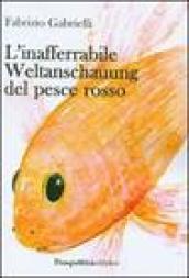 L'inafferabile Weltanschauung del pesce rosso