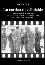 La cortina di celluloide. La questione di Trieste nella cinematografia degli anni della guerra fredda