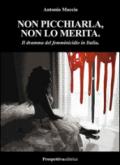 Non picchiarla, non lo merita. Il dramma del femminicidio in Italia