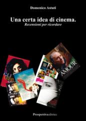 Una certa idea di cinema. Recensioni per ricordare