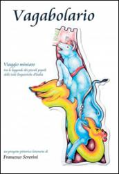 Vagabolario. Viaggio miniato tra le leggende dei piccoli popoli delle isole linguistiche d'Italia