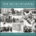 Due secoli di Napoli. La storia della città per immagini. Cronaca, politica, cultura dall'Ottocento ai giorni nostri