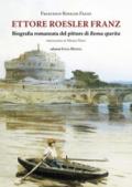 Ettore Roesler Franz. Biografia romanzata del pittore di Roma sparita
