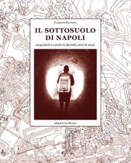 Il sottosuolo di Napoli. Acquedotti e cavità in duemila anni di scavi