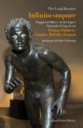 Infinito stupore. Viaggio nel Museo Archeologico Nazionale di Napoli con Dumas, Flaubert, Gautier, Melville e Conrad