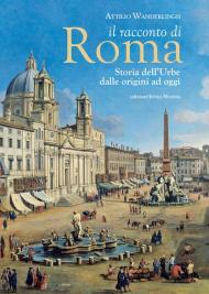 Il racconto di Roma. Storia dell'Urbe dalle origini ad oggi