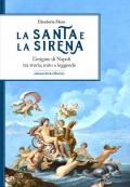 La santa e la sirena. L'origine di Napoli tra storia, mito e leggende