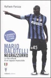 Mario Balotelli negrazzurro. La vita difficile di un ragazzo impossibile