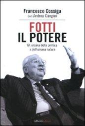 Fotti il potere. Gli arcana della politica e dell'umana natura