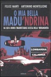 O mia bella madu'ndrina. Da Sud a Nord l'inarrestabile ascesa della 'ndrangheta