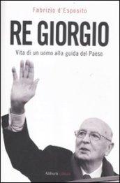 Re Giorgio. Vita di un uomo alla guida di un Paese