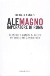 Alemagno imperatore di Roma. Scandali e sistemi di potere all'ombra del Campidoglio