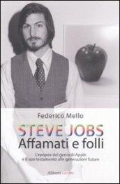 Steve Jobs. Affamati e folli. L'epopea del genio di Apple e il suo testamento alle generazioni future