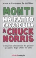 Monti ha fatto pagare l'IVA a Chuck Norris. Le imprese istituzionali del premier più sobrio degli ultimi 151 anni.