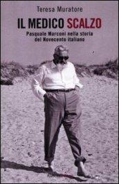 Il medico scalzo. Pasquale Marconi nella storia del Novecento italiano