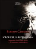 Scegliere la dipendenza: Compendio di Psicologia Sociale e dei Gruppi per Psicoterapeuti (Psicoterapia e...)