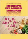 100 ricette per i gruppi sanguigni. In cucina in modo semplice e veloce, senza glutine e senza latte di mucca, mangiando bene per sentirsi meglio