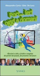 Port...ieri, oggi e domani. Riflessioni a caldo, a freddo e congelate dei portieri del passato, del presente e del futuro