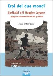 Eroi dei due mondi. Garibaldi e il Maggior Leggero. L'epopea sudamericana nei fumetti