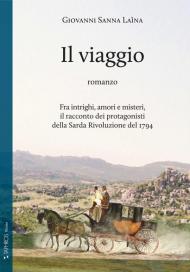 Il viaggio. Fra intrighi, amori e misteri, il racconto dei protagonisti della Sarda Rivoluzione del 1794