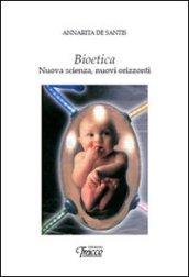 Bioetica. Nuova scienza, nuovi orizzonti