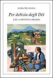 Per delizia degli dèi. Il re e la principessa straniera