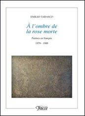 A l'ombre de la rose morte. Poèmes en français 1979-1989