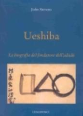 Ueshiba. La biografia del fondatore dell'aikido