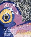 Before time began. Aux origines de l'art aborigène contemporain. Ediz. illustrata