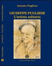 Giuseppe Pugliese. L'artista solitario