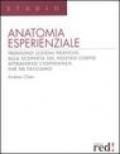 Anatomia esperienziale. Trentuno lezioni pratiche: alla scoperta del nostro corpo attraverso l'esperienza che ne facciamo