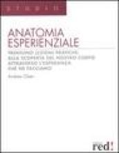 Anatomia esperienziale. Trentuno lezioni pratiche: alla scoperta del nostro corpo attraverso l'esperienza che ne facciamo