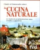 La cucina naturale. Le ricette di un'alimentazione sana, semplice e appetitosa