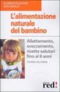 L'alimentazione naturale del bambino. Allattamento, svezzamento, ricette salutari fino ai 6 anni.
