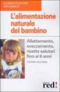 L'alimentazione naturale del bambino. Allattamento, svezzamento, ricette salutari fino ai 6 anni.