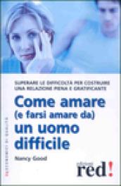 Come amare (e farsi amare da) un uomo difficile