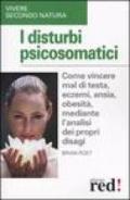 I disturbi psicosomatici. Come vincere mal di testa, eczemi, ansia, obesità, mediante l'analisi dei propri disagi