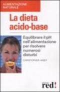 La dieta acido-base. Equilibrare il pH nell'alimentazione per risolvere numerosi disturbi