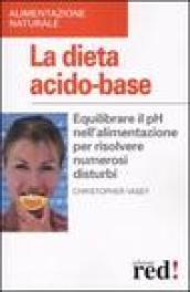 La dieta acido-base. Equilibrare il pH nell'alimentazione per risolvere numerosi disturbi