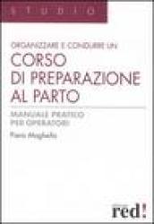 Organizzare e condurre un corso di preparazione al parto. Manuale pratico per operatori