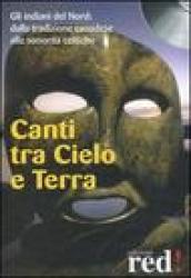 Canti tra cielo e terra. Gli indiani del nord: dalla tradizione canadese alle sonorità celtiche. Con CD Audio