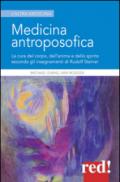 Medicina antroposofica. La cura del corpo, dell'anima e dello spirito secondo gli insegnamenti di Rudolf Steiner