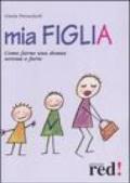 Mia figlia. Come farne una donna serena e forte