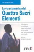 La via sciamanica dei quattro sacri elementi. Gli esercizi quotidiani degli sciamani d'America per la conoscenza spirituale